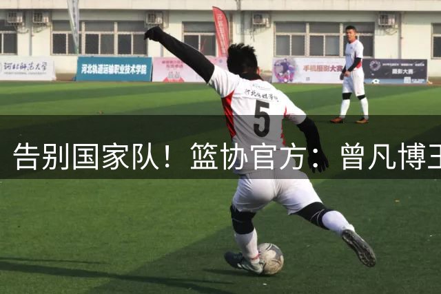 告别国家队！篮协官方：曾凡博王浩然赵维伦返回各自俱乐部或学校