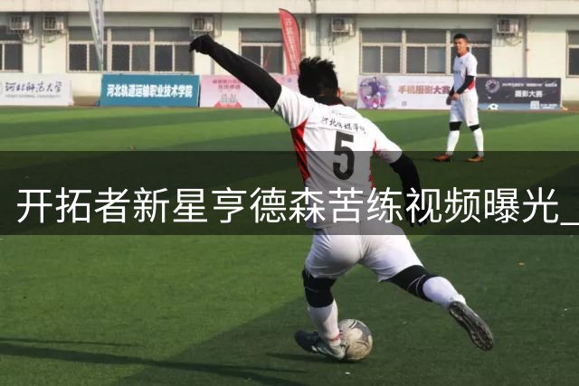 开拓者新星亨德森苦练视频曝光 休赛期加码训练引球迷期待