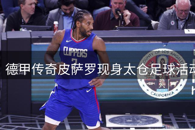 德甲传奇皮萨罗现身太仓足球活动 申花新星能否借机突破瓶颈？