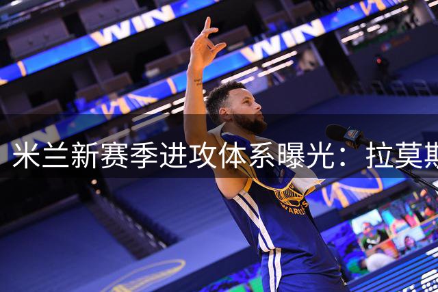 米兰新赛季进攻体系曝光：拉莫斯成核心支点 两新星角逐替补席位